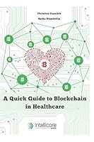 A Quick Guide to Blockchain in Healthcare (Intellicore Dossiers) 3962140050 Book Cover