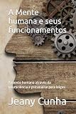 A Mente humana e seus funcionamentos: A mente humana através da neurociência e psicanalise para leigos (Portuguese Edition)