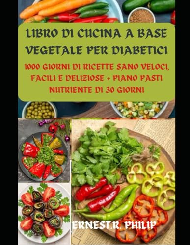 LIBRO DI CUCINA A BASE VEGETALE PER DIABETICI: 1000 GIORNI DI RICETTE SANO VELOCI, FACILI E DELIZIOSE + PIANO PASTI NUTRIENTE DI 30 GIORNI