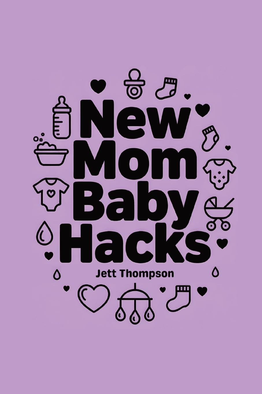 New Mom Baby Hacks: Simplest Pregnancy book in the World: 6 (Life Hacks)