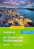Ausbildung im Groß- und Außenhandel: 1. Ausbildungsjahr - Kaufmann/Kauffrau für Groß- und Außenhandelsmanagement Arbeitsheft (Ausbildung im Groß- und Außenhandel: Ausgabe nach Ausbildungsjahren)