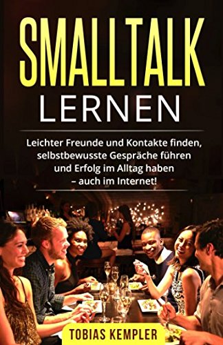Smalltalk lernen: Smalltalk lernen für Anfänger. Leichter Freunde und Kontakte finden, selbstbewus Smalltalk lernen: Smalltalk lernen für Anfänger. Leichter Freunde und Kontakte finden, selbstbewus