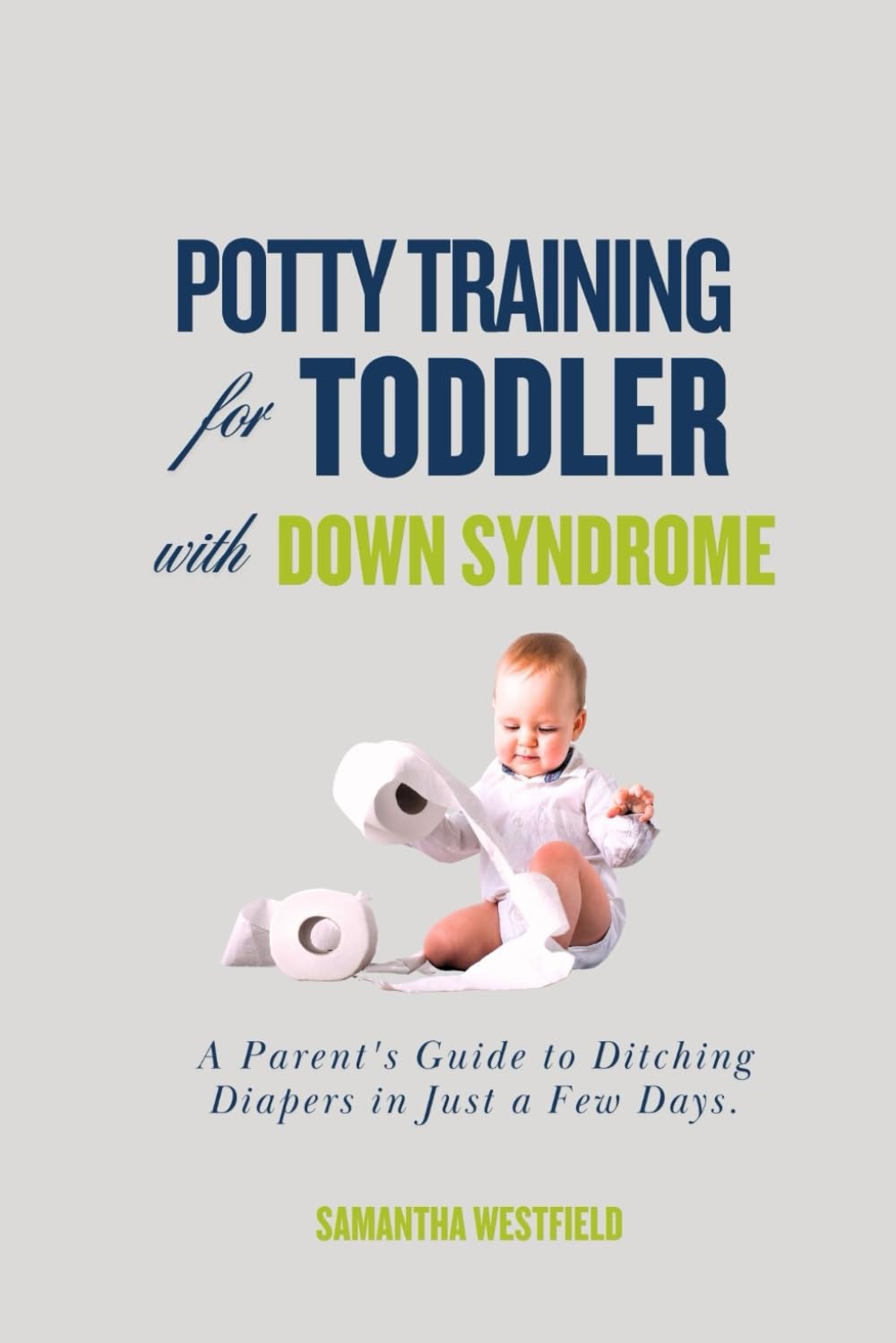 Potty Training for Toddlers with Down Syndrome: A Parent's Guide to Ditching Diapers in Just a Few Days. (The Potty Training Series)