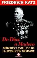 De Diaz a Madero / From Diaz to Madero: Origenes Y Estallidos De La Revolucion Mexicana / Origins and Outbreaks of the Mexican Revolution (Problemas De Mexico / Problems of Mexico) 9684116268 Book Cover