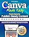 Canva Made Easy - From Zero to Publish-Ready Content: Canva for Beginners, Social Media, Business & Presentations, Advanced & AI, and Video Editing  with Projects & Templates