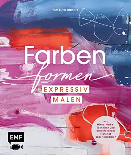 Farben formen – Expressiv malen: Mit Mixed-Media-Techniken und außergewöhnlichem Material experimentieren