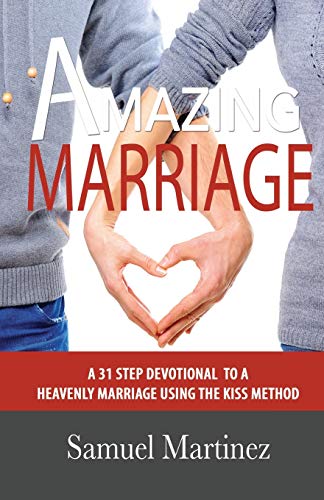 Amazing Marriage: A 31 Step Devotional To A Heavenly Marriage Using The KISS Method
