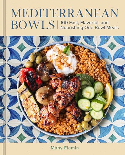 Mediterranean Bowls: 100 Fast, Flavorful, and Nourishing One-Bowl Meals