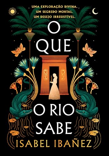 O que o rio sabe (Segredos do Nilo - Livro 1)