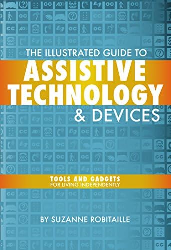 The Illustrated Guide to Assistive Technology & Devices: Tools And Gadgets For Living Independently