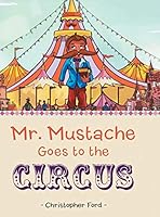 Mr. Mustache Goes to the Circus 1480817511 Book Cover