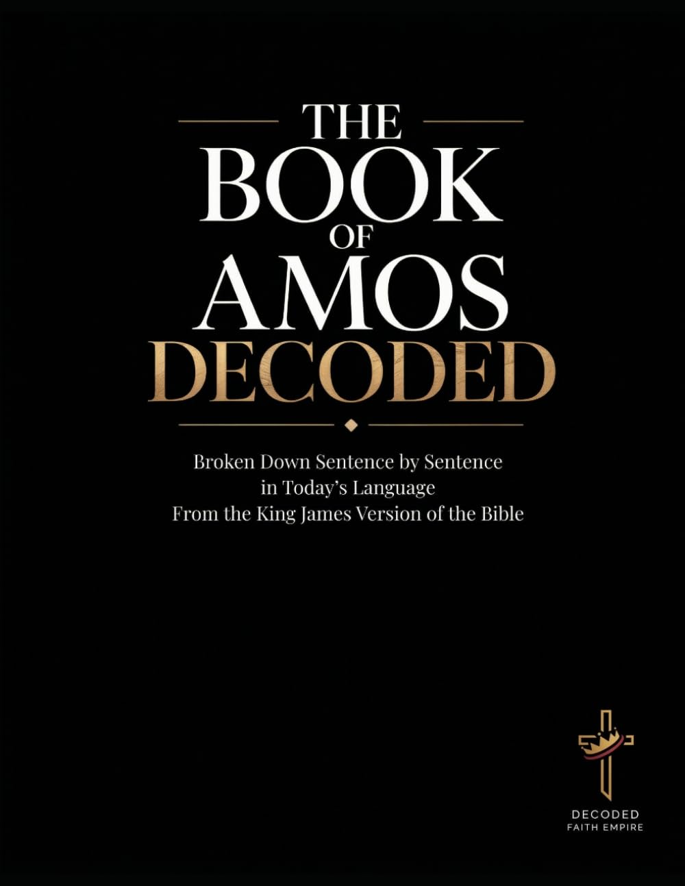 The Book of Amos Decoded: Broken Down Sentence by Sentence in Today’s Language from the KJV of the Bible (Breaking Down the Bible | A ... of the Bible Books into Modern English)