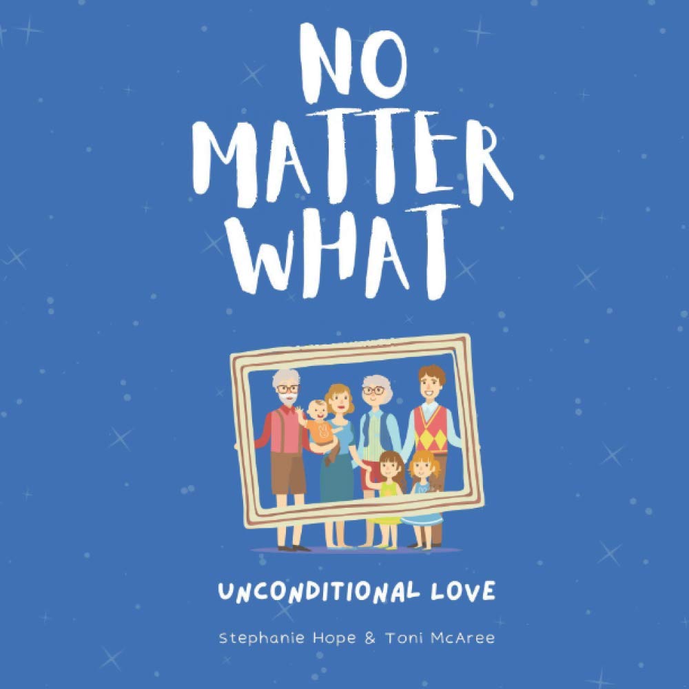 No Matter What: A rhyming uplifting book on unconditional love.
