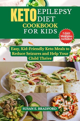 Keto Epilepsy Diet Cookbook for Kids : Easy, Kid-Friendly Keto Meals to Reduce Seizures and Help Your Child Thrive (The Complete Diet & Nutrition Series)