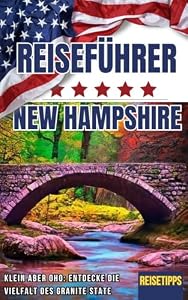 USA New Hampshire Reiseführer ** Klein aber oho: Entdecke die Vielfalt des Granite State ** Reisetipps und Tricks * eBook