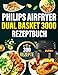 Philips Airfryer Dual Basket 3000 Rezeptbuch: Mehr als 300 einfache, gesunde und knusprige Ideen. Das komplette Kochbuch für Anfänger und Experten