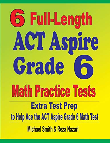 6 Full-Length ACT Aspire Grade 6 Math Practice Tests: Extra Test Prep to Help Ace the ACT Aspire Grade 6 Math Test