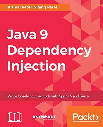 Java 9 Dependency Injection: Write loosely coupled code with Spring 5 and Guice