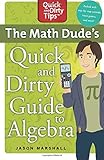 The Math Dude's Quick and Dirty Guide to Algebra