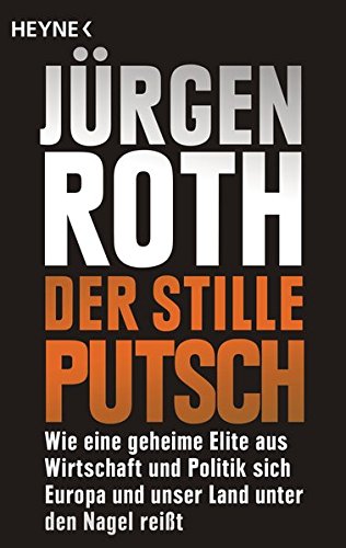 Der stille Putsch: Wie eine geheime Elite aus Wirtschaft und Politik sich Europa und unser Land unte