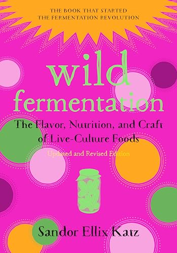 Cover of Wild Fermentation: The Flavor, Nutrition, and Craft of Live-Culture Foods, 2nd Edition