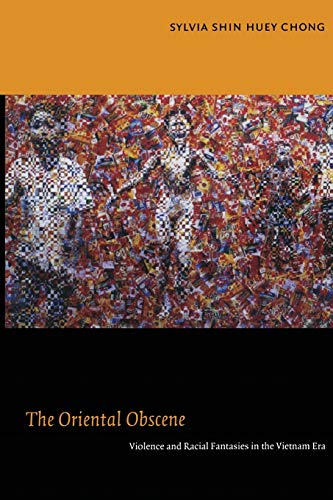 The Oriental Obscene: Violence and Racial Fantasies in the Vietnam Era -  Chong, Sylvia Shin Huey, Paperback