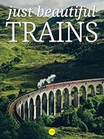 Just Beautiful Trains: A Collection of Large Format Photographs of Trains and Railroads from All Over the World B0CWH1D183 Book Cover