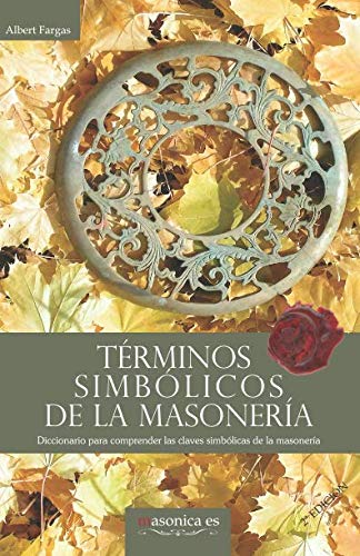 Términos simbólicos de la masonería: Diccionario para comprender las claves simbólicas de la masonería (Spanish Edition)