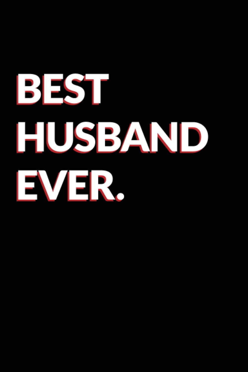 Best Husband Ever - Blank Lined Notebook for Him: Perfect Gift, Valentine's Day (Greeting Card Alternatives)