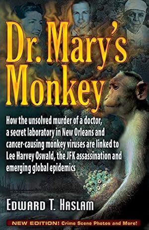 Dr. Mary's Monkey: How the Unsolved Murder of a Doctor, a Secret Laboratory in New Orleans and Cancer-Causing Monkey Viruses Are Linked to Lee Harvey ... Assassination and Emerging Global Epidemics