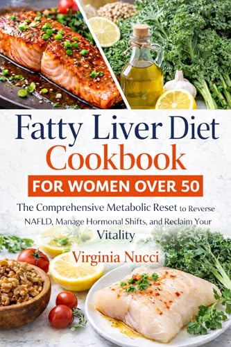Fatty Liver Diet Cookbook for Women Over 50: The Comprehensive Metabolic Reset to Reverse NAFLD, Manage Hormonal Shifts, and Reclaim Your Vitality