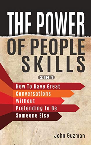 The Power Of People Skills 2 In 1: How To Have Great Conversations Without Pretending To Be Someone Else
