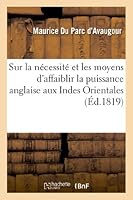 Sur la nécessité et les moyens d'affaiblir la puissance anglaise aux Indes Orientales (Histoire) 2012994989 Book Cover