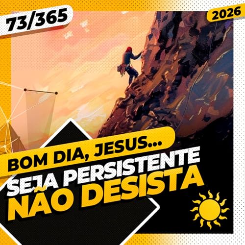 SEJA PERSISTENTE, N&Atilde;O DESISTA - Bom dia, Jesus! 73/365 (2026)