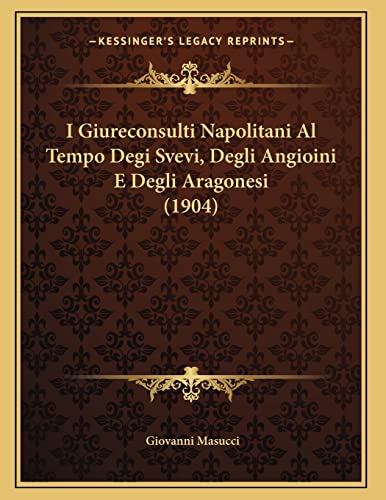 I Giureconsulti Napolitani Al Tempo Degi Svevi, Degli Angioini E Degli Aragonesi (1904) (Italian Edition)