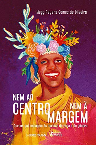 Nem ao Centro nem à Margem: Corpos que Escapam às Normas de Raça e de Gênero