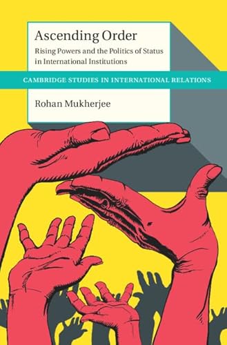 Ascending Order: Rising Powers and the Politics of Status in International Institutions (Cambridge Studies in International Relations)