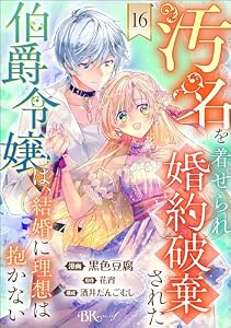 汚名を着せられ婚約破棄された伯爵令嬢は、結婚に理想は抱かない コミック版（分冊版） 【第16話】 (BKコミックスf)