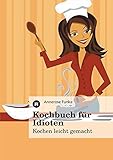 kochen leicht gemacht bosch  Kochbuch für Idioten: Kochen leicht gemacht