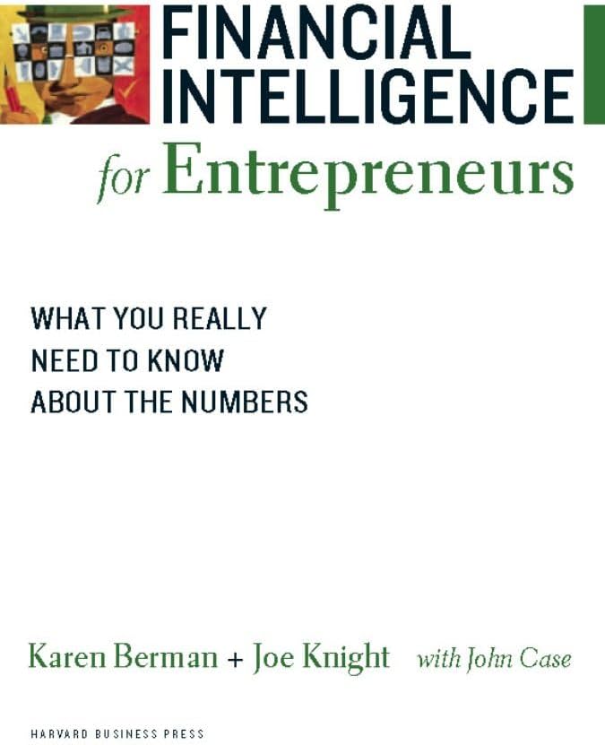 Financial Intelligence for Entrepreneurs: What You Really Need to Know About the Numbers