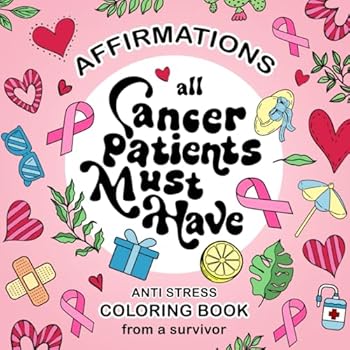 Cancer Patients Must Have Coloring Book: A Thoughtful Care Gift For Women With Affirmations Designed by Breast Cancer Survivor