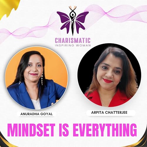 Mindset Is Everything | Arpita Chatterjee on Reclaiming Your Power & Transforming Your Life