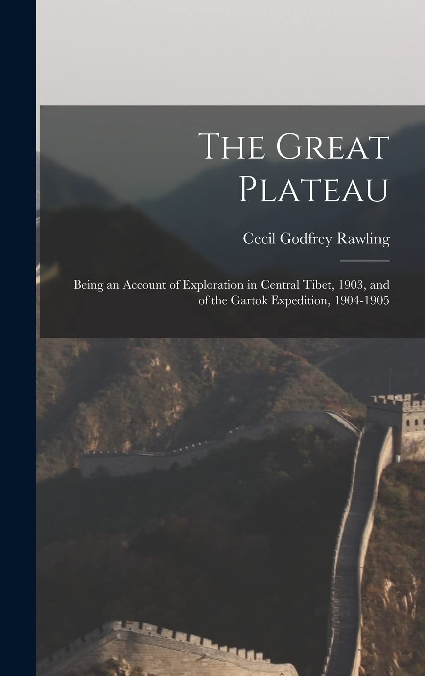 The Great Plateau: Being an Account of Exploration in Central Tibet, 1903, and of the Gartok Expedition, 1904-1905