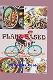  PLANT BASED CYCLIST: A Guide On How To Switch To A Plant Based Diet As A Beginners, Kids, Athletes And Families With Transforming Recipe