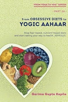 Paperback From Obsessive Diets to Yogic Aahaar: Stop fear-based, nutrient-based diets and start eating your way to health, JOYFULLY. Book