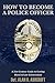 How to Become a Police Officer: A 21st Century Guide to Getting Hired In Law Enforcement