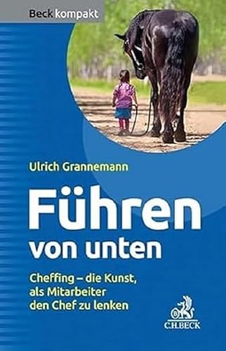 Führen von unten: Cheffing - die Kunst, als Mitarbeiter den Chef zu lenken (Beck kompakt)