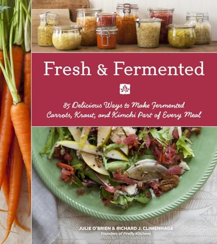 Fresh & Fermented: 85 Delicious Ways to Make Fermented Carrots,