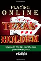 Playing Online Texas HoldEm: Strategies and tips to make sure you win every time 1452838275 Book Cover