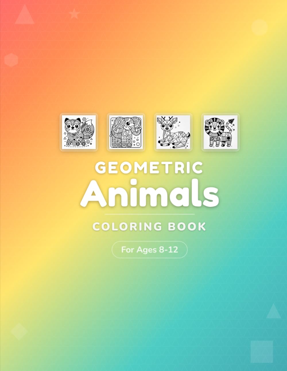 Geometric Animals Coloring Book: Fun Geometric Shapes for Kids Ages 8-12